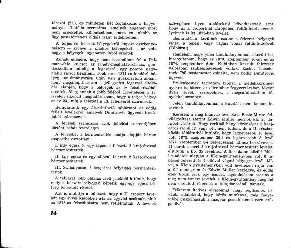 A teljes és felezett bélyegekről k a p o tt összbenyom ásom kivéve a piszkos bélyegeket az volt, hogy a bélyegek ugyanazon ívből eredtek.