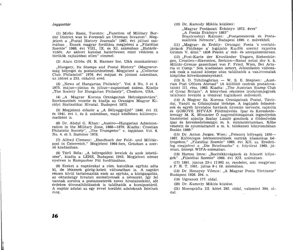 (2) Alain Gibbs (H. R. Harmer Inc. USA munkatársa): Hungary, Its Stamps and Postai History (Magyarország bélyegei és postatörténelme). Megjelent a Collector Club Philatelist 1976.