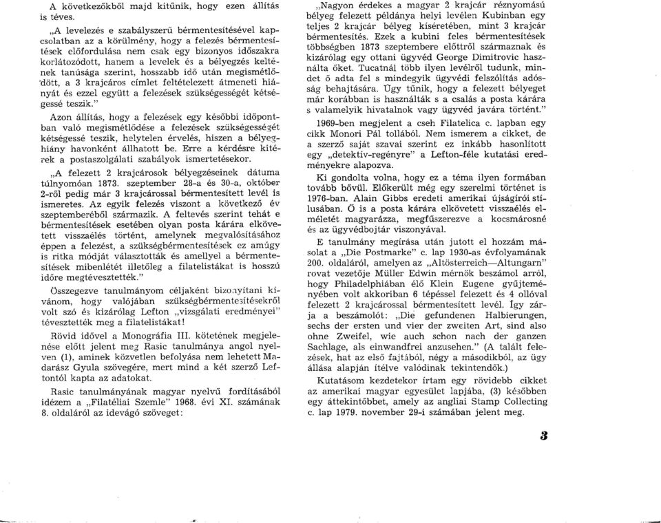 bélyegzés k e lté nek tanúsága szerint, hosszabb idő u tán m egism étlő- 'dött, a 3 krajcáros cím let feltételezett átm eneti h ián y á t és ezzel eg y ü tt a felezések szükségességét kétségessé