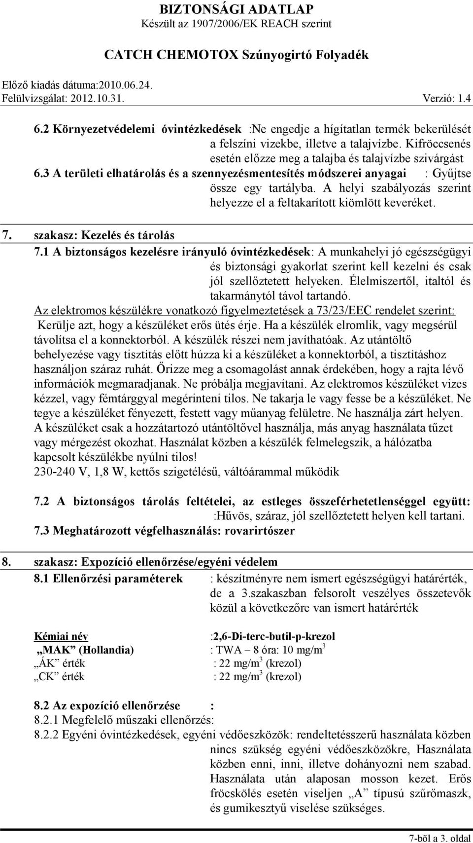 szakasz: Kezelés és tárolás 7.1 A biztonságos kezelésre irányuló óvintézkedések: A munkahelyi jó egészségügyi és biztonsági gyakorlat szerint kell kezelni és csak jól szellőztetett helyeken.