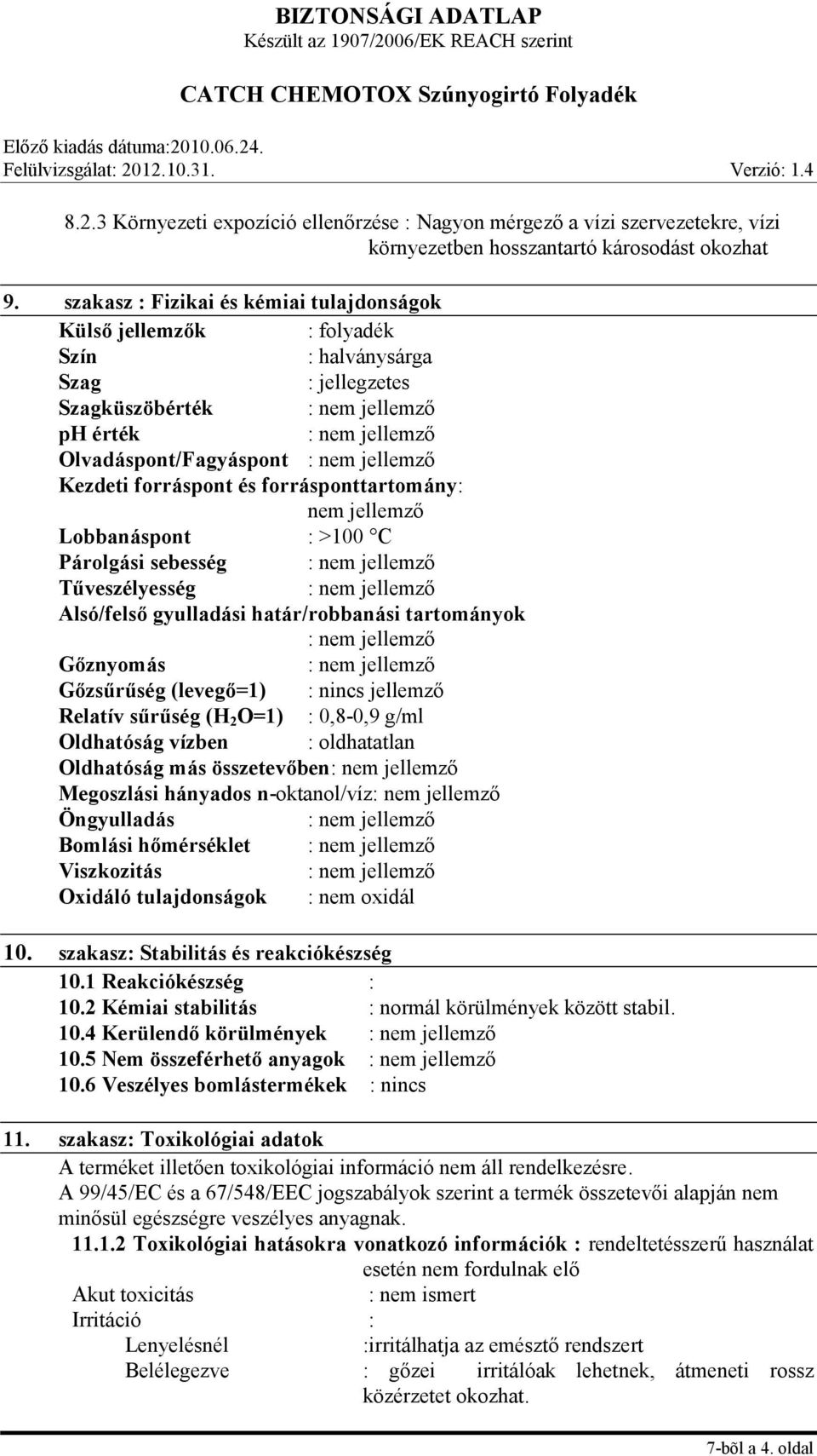 nem jellemző Lobbanáspont : >100 C Párolgási sebesség Tűveszélyesség Alsó/felső gyulladási határ/robbanási tartományok Gőznyomás Gőzsűrűség (levegő=1) : nincs jellemző Relatív sűrűség (H 2 O=1) :