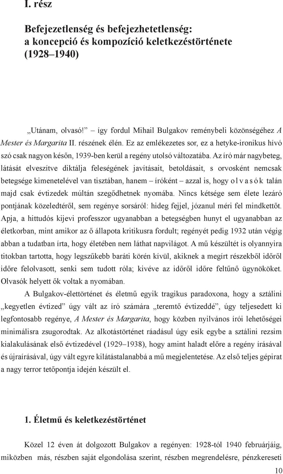Az író már nagybeteg, látását elveszítve diktálja feleségének javításait, betoldásait, s orvosként nemcsak betegsége kimenetelével van tisztában, hanem íróként azzal is, hogy o l v a s ó k talán majd