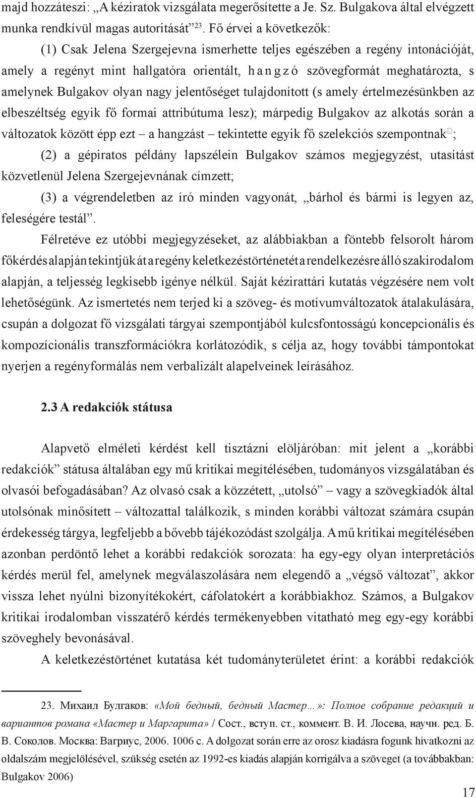 Bulgakov olyan nagy jelentőséget tulajdonított (s amely értelmezésünkben az elbeszéltség egyik fő formai attribútuma lesz); márpedig Bulgakov az alkotás során a változatok között épp ezt a hangzást