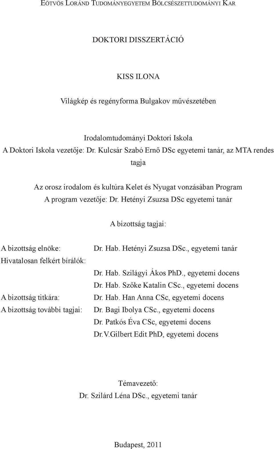 Hetényi Zsuzsa DSc egyetemi tanár A bizottság tagjai: A bizottság elnöke: Hivatalosan felkért bírálók: A bizottság titkára: A bizottság további tagjai: Dr. Hab. Hetényi Zsuzsa DSc., egyetemi tanár Dr.