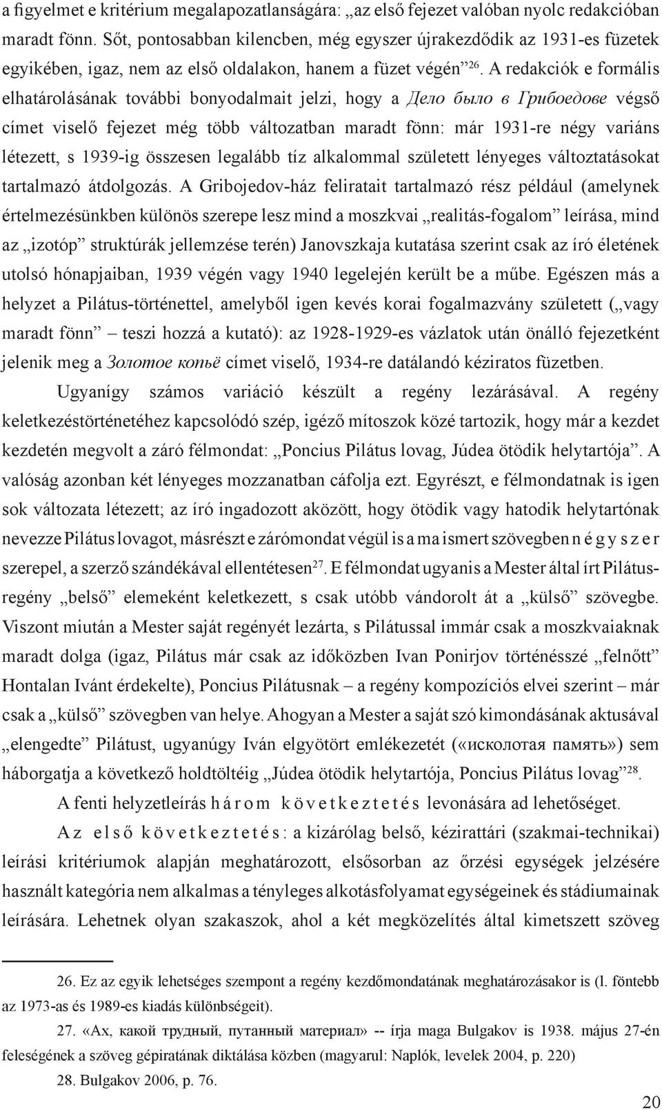 A redakciók e formális elhatárolásának további bonyodalmait jelzi, hogy a Дело было в Грибоедове végső címet viselő fejezet még több változatban maradt fönn: már 1931-re négy variáns létezett, s