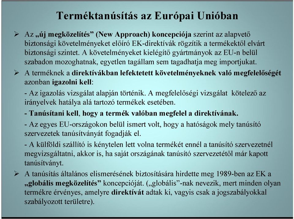 A terméknek a direktívákban lefektetett követelményeknek való megfelelőségét azonban igazolni kell: - Az igazolás vizsgálat alapján történik.