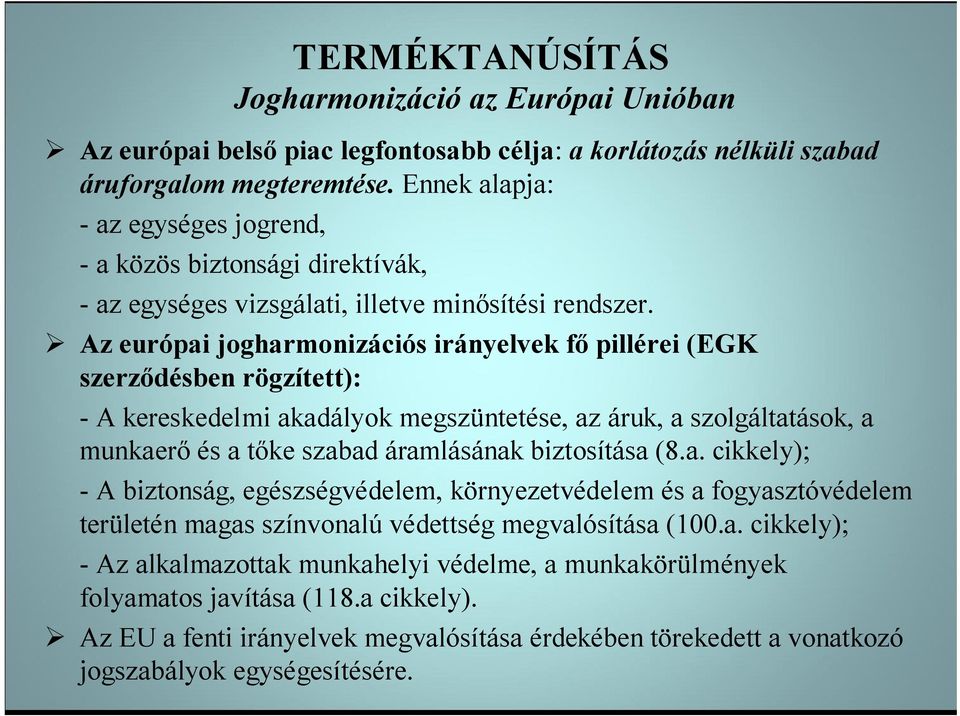 Az európai jogharmonizációs irányelvek fő pillérei (EGK szerződésben rögzített): - A kereskedelmi akadályok megszüntetése, az áruk, a szolgáltatások, a munkaerő és a tőke szabad áramlásának