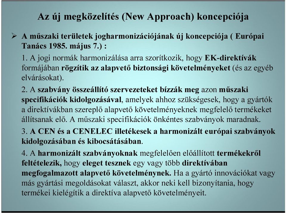 A szabvány összeállító szervezeteket bízzák meg azon műszaki specifikációk kidolgozásával, amelyek ahhoz szükségesek, hogy a gyártók a direktívákban szereplő alapvető követelményeknek megfelelő