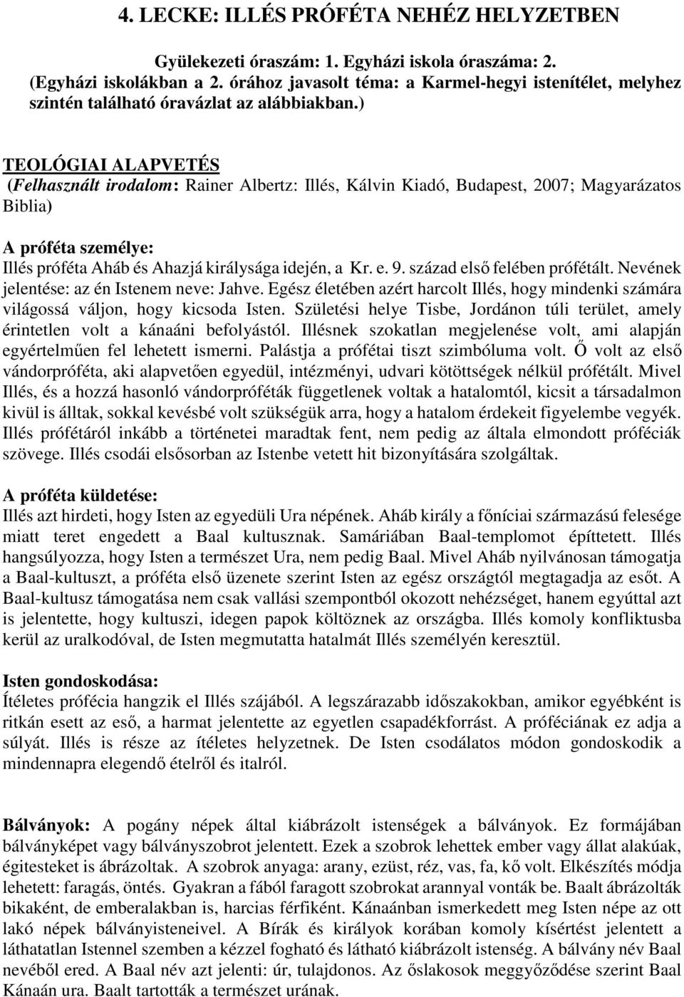 ) TEOLÓGIAI ALAPVETÉS (Felhasznált irodalom: Rainer Albertz: Illés, Kálvin Kiadó, Budapest, 2007; Magyarázatos Biblia) A próféta személye: Illés próféta Aháb és Ahazjá királysága idején, a Kr. e. 9.