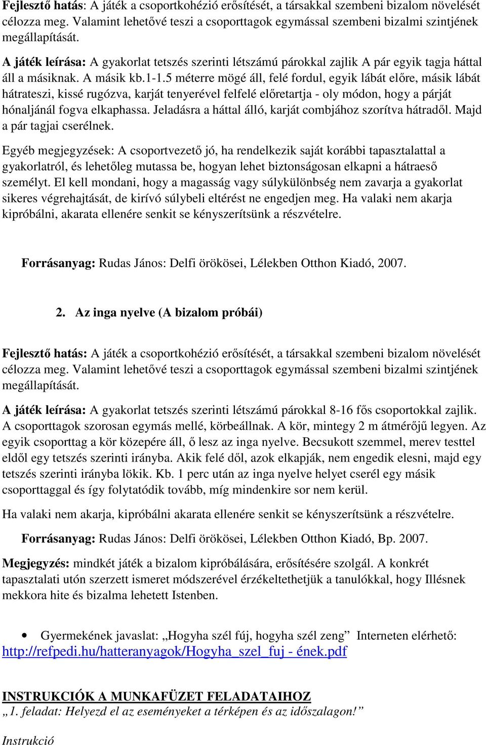 5 méterre mögé áll, felé fordul, egyik lábát előre, másik lábát hátrateszi, kissé rugózva, karját tenyerével felfelé előretartja - oly módon, hogy a párját hónaljánál fogva elkaphassa.