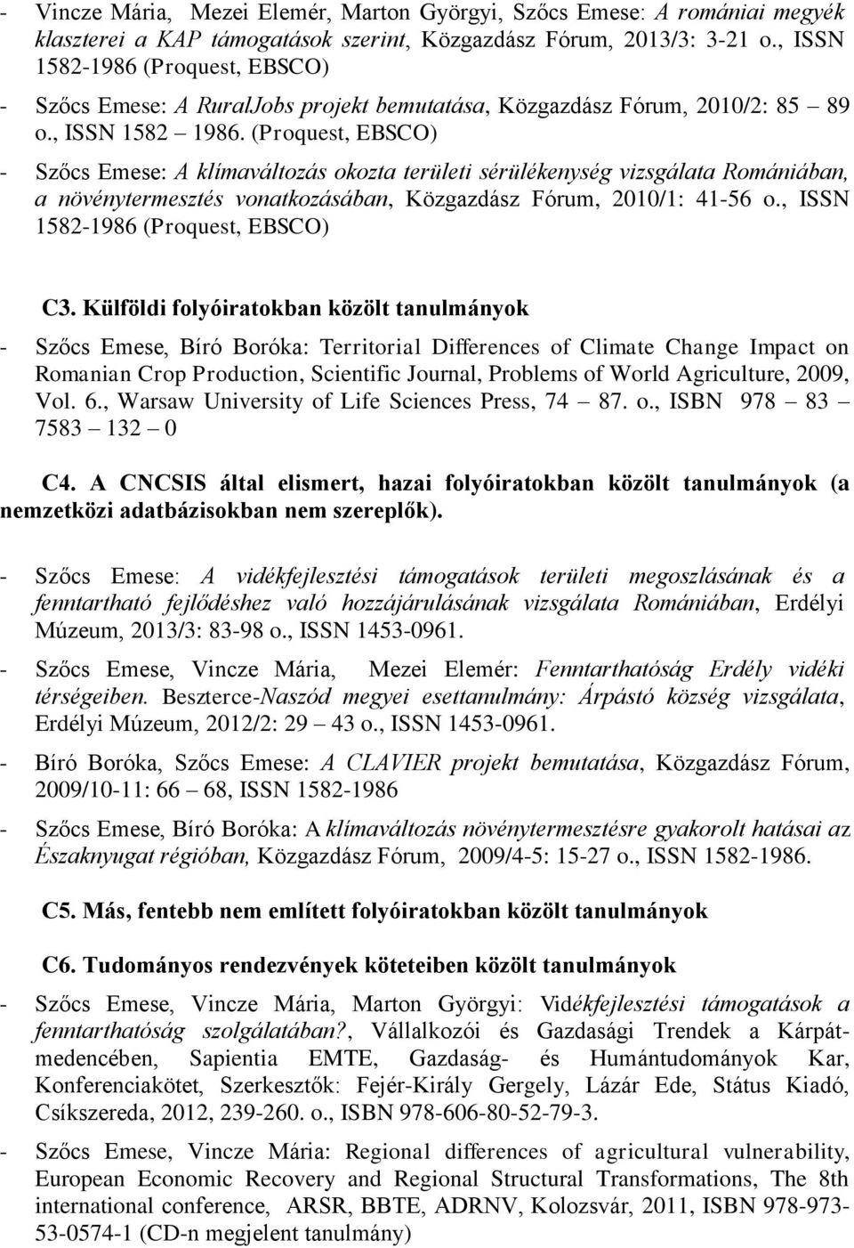 (Proquest, EBSCO) - Szőcs Emese: A klίmaváltozás okozta területi sérülékenység vizsgálata Romániában, a növénytermesztés vonatkozásában, Közgazdász Fórum, 2010/1: 41-56 o.