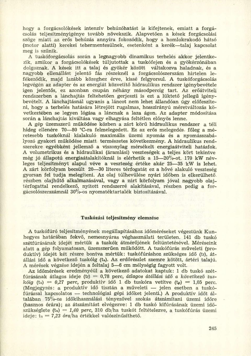 A tuskóforgácsolás során a legnagyobb dinamikus terhelés akkor jelentkezik, amikor a forgácsolóikések túljutottak a tuskófejen és a gyökérzónában dolgoznak.