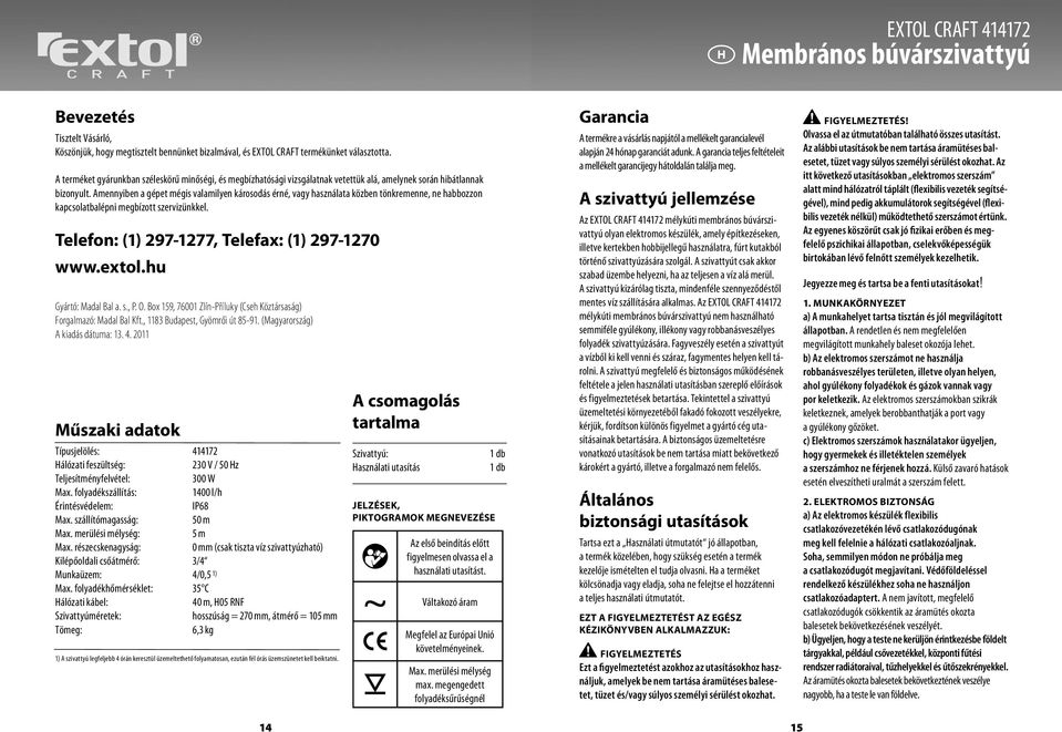 Amennyiben a gépet mégis valamilyen károsodás érné, vagy használata közben tönkremenne, ne habbozzon kapcsolatbalépni megbízott szervizünkkel. Telefon: (1) 297-1277, Telefax: (1) 297-1270 www.extol.