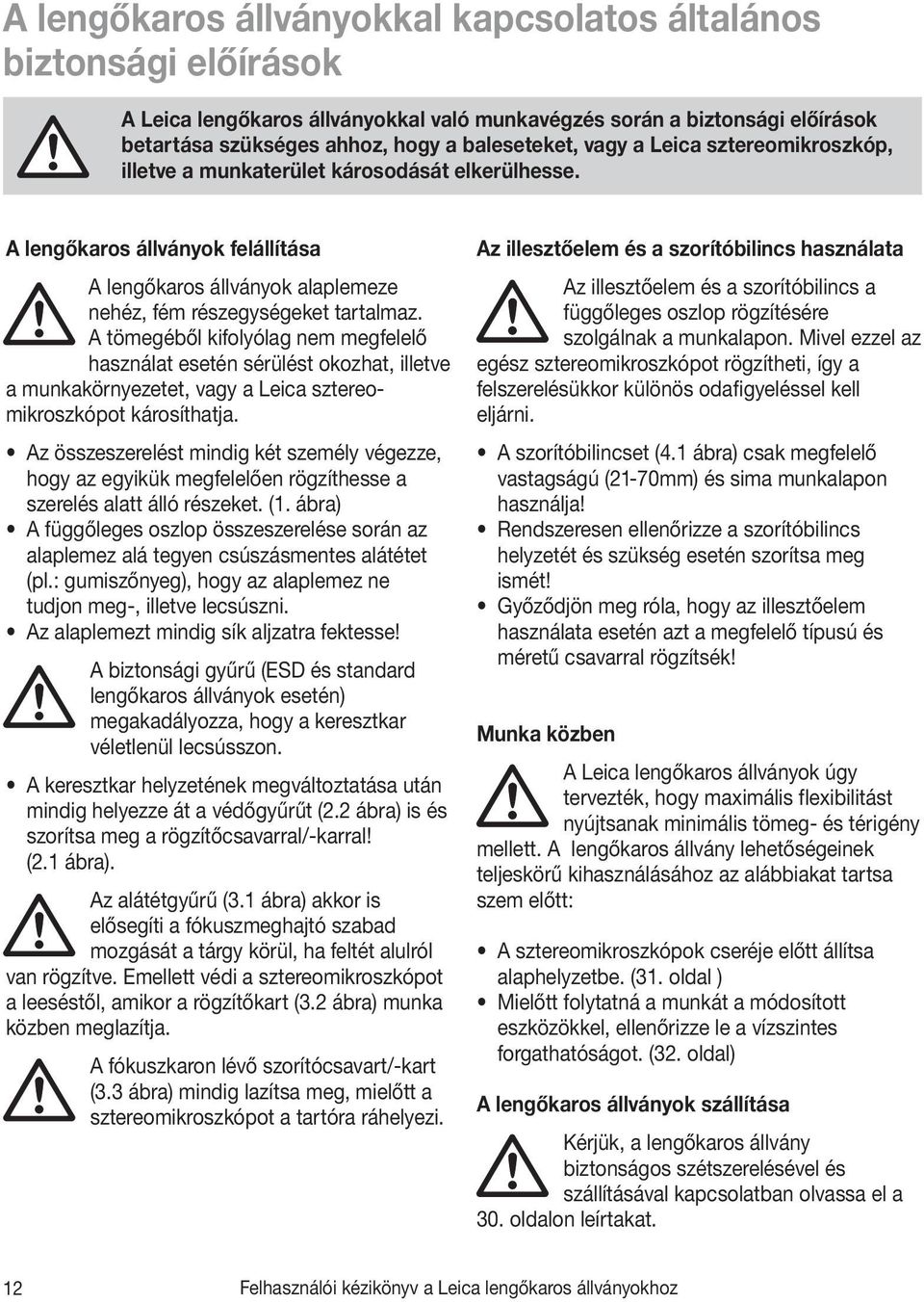 A tömegéből kifolyólag nem megfelelő használat esetén sérülést okozhat, illetve a munkakörnyezetet, vagy a Leica sztereomikroszkópot károsíthatja.