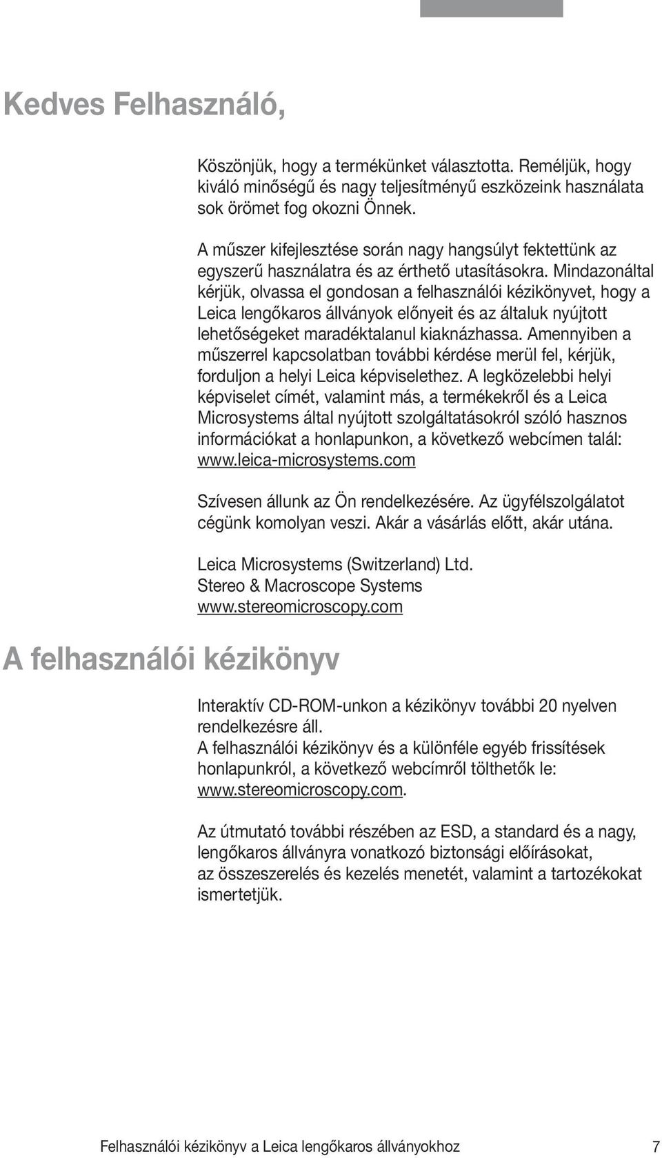 Mindazonáltal kérjük, olvassa el gondosan a felhasználói kézikönyvet, hogy a Leica lengőkaros állványok előnyeit és az általuk nyújtott lehetőségeket maradéktalanul kiaknázhassa.