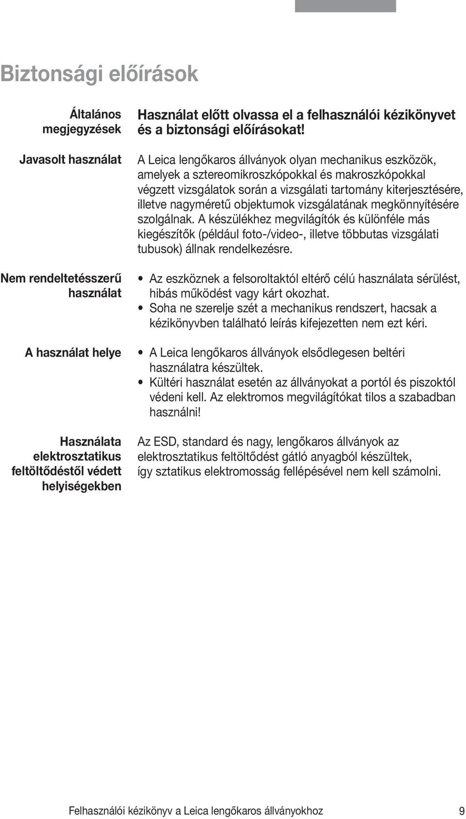 A Leica lengőkaros állványok olyan mechanikus eszközök, amelyek a sztereomikroszkópokkal és makroszkópokkal végzett vizsgálatok során a vizsgálati tartomány kiterjesztésére, illetve nagyméretű