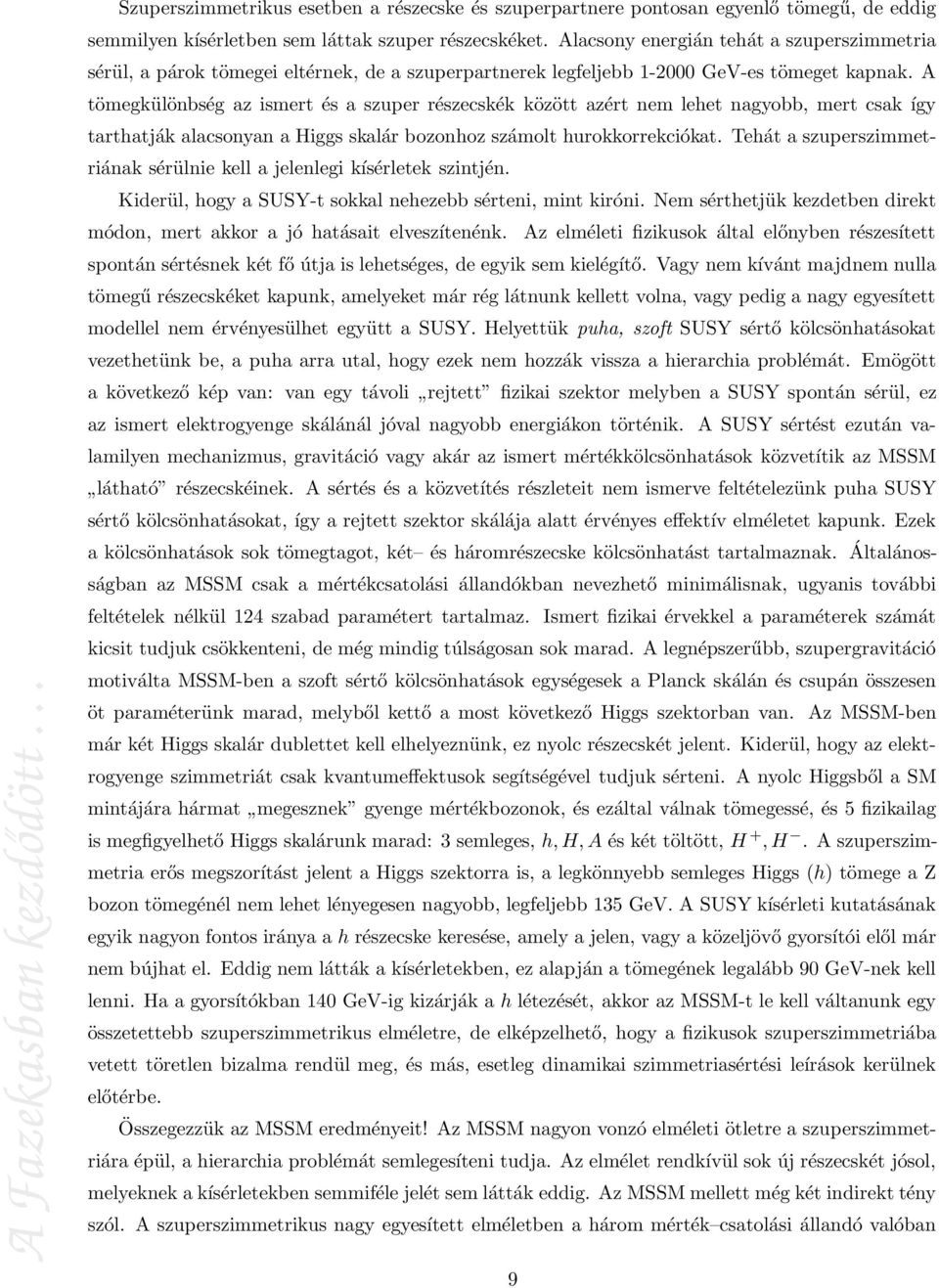 A tömegkülönbség az ismert és a szuper részecskék között azért nem lehet nagyobb, mert csak így tarthatják alacsonyan a Higgs skalár bozonhoz számolt hurokkorrekciókat.