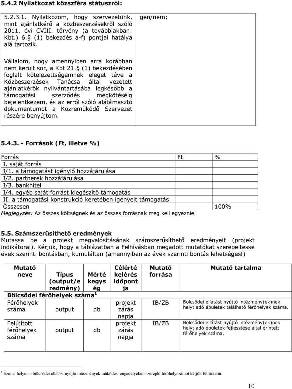 (1) bekezdésében foglalt kötelezettségemnek eleget téve a Közbeszerzések Tanácsa által vezetett ajánlatkérők nyilvántartásába legkésőbb a támogatási szerződés megkötéséig bejelentkezem, és az erről