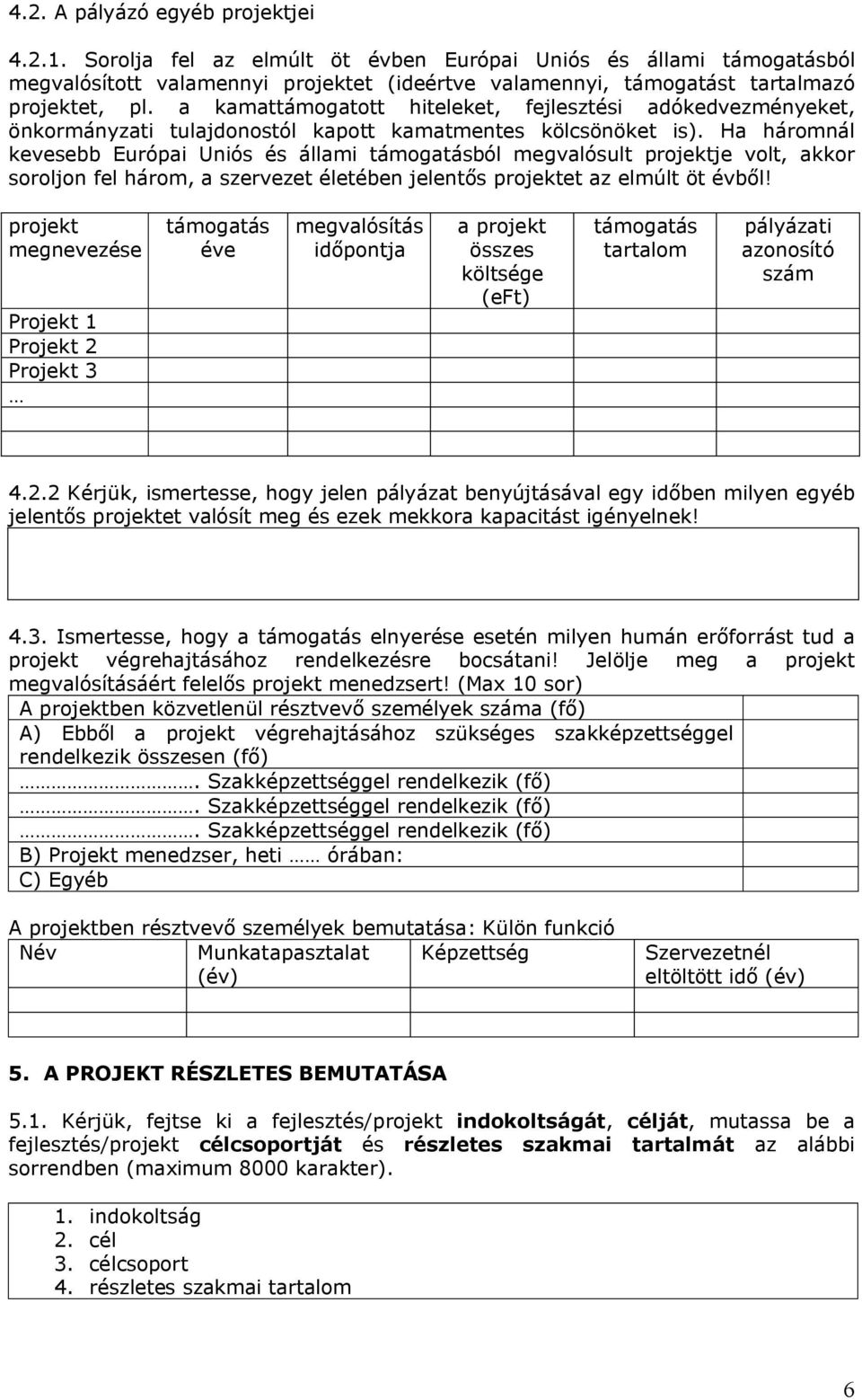 Ha háromnál kevesebb Európai Uniós és állami támogatásból megvalósult projektje volt, akkor soroljon fel három, a szervezet életében jelentős projektet az elmúlt öt évből!