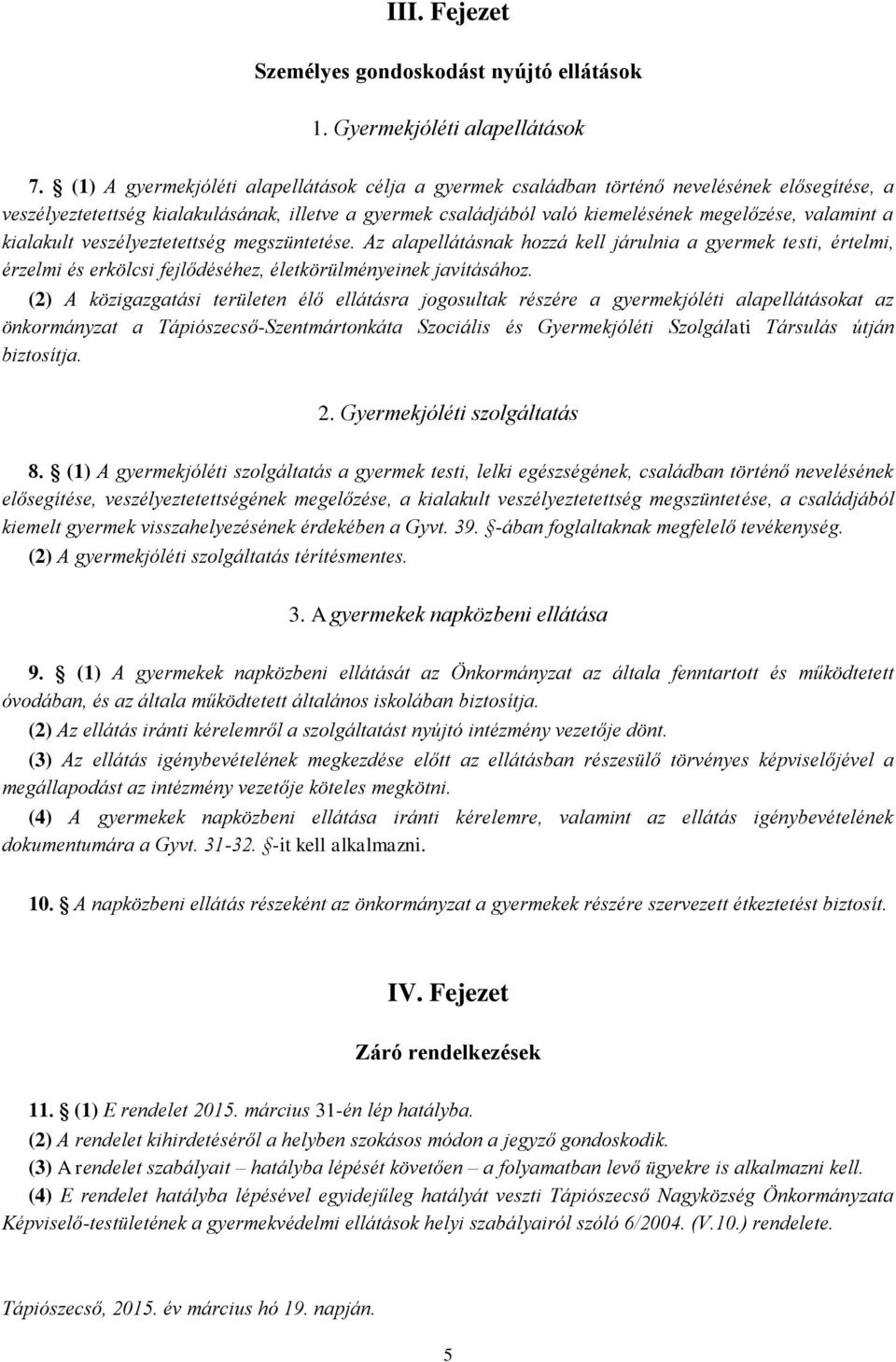 a kialakult veszélyeztetettség megszüntetése. Az alapellátásnak hozzá kell járulnia a gyermek testi, értelmi, érzelmi és erkölcsi fejlődéséhez, életkörülményeinek javításához.