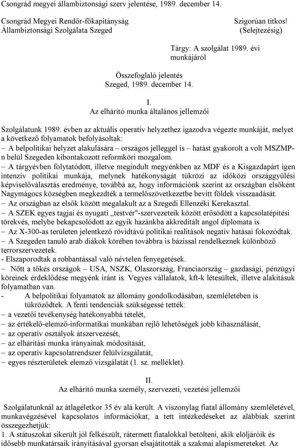 évben az aktuális operatív helyzethez igazodva végezte munkáját, melyet a következő folyamatok befolyásoltak: A belpolitikai helyzet alakulására országos jelleggel is hatást gyakorolt a volt MSZMPn