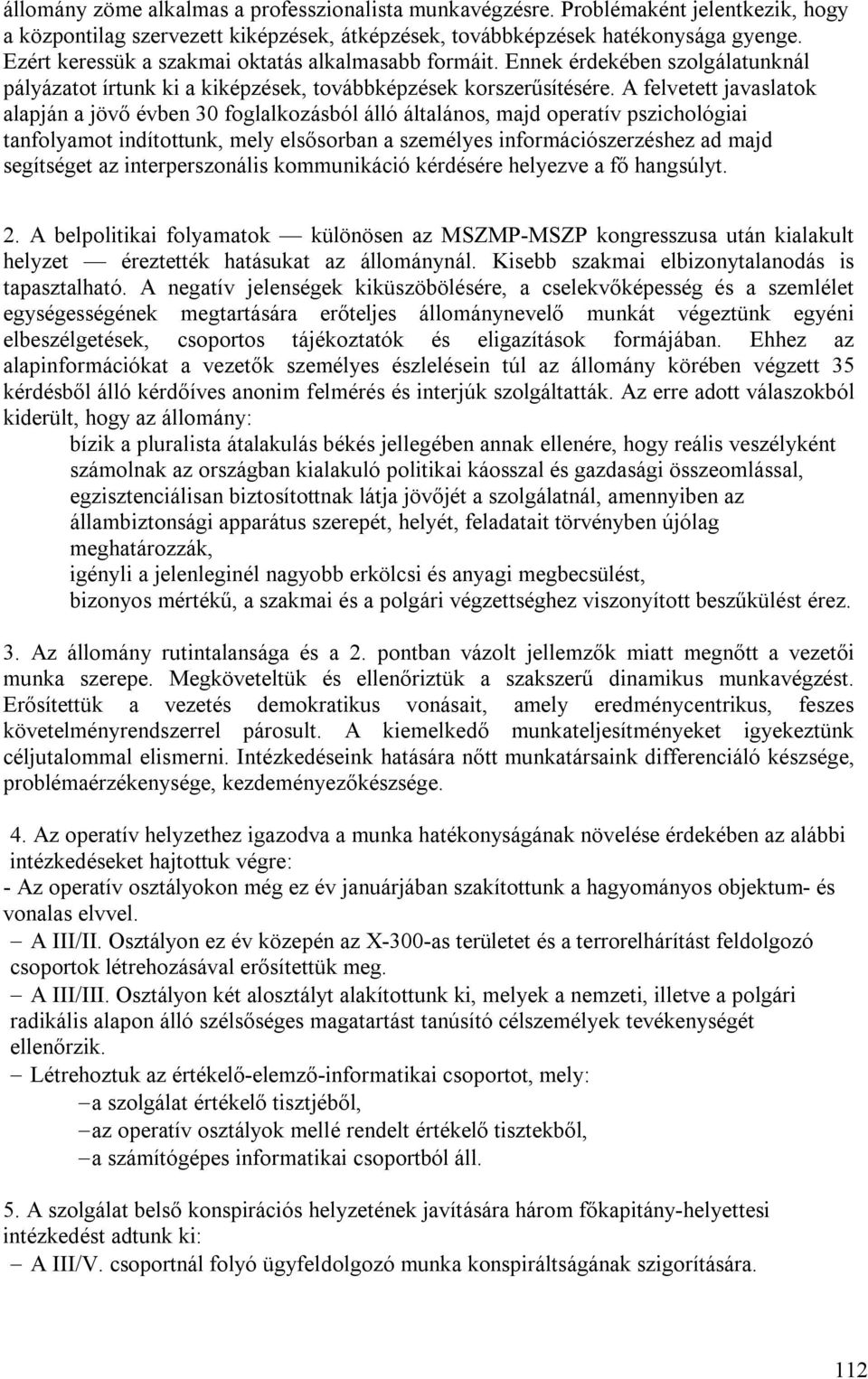 A felvetett javaslatok alapján a jövő évben 30 foglalkozásból álló általános, majd operatív pszichológiai tanfolyamot indítottunk, mely elsősorban a személyes információszerzéshez ad majd segítséget