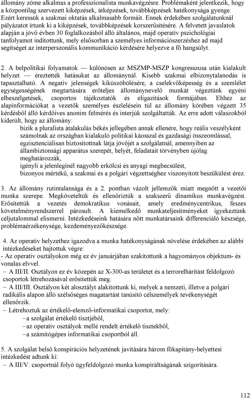 A felvetett javaslatok alapján a jövő évben 30 foglalkozásból álló általános, majd operatív pszichológiai tanfolyamot indítottunk, mely elsősorban a személyes információszerzéshez ad majd segítséget