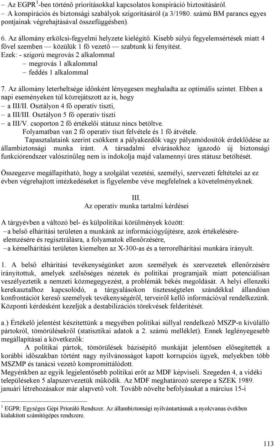 Kisebb súlyú fegyelemsértések miatt 4 fővel szemben közülük 1 fő vezető szabtunk ki fenyítést. Ezek: - szigorú megrovás 2 alkalommal megrovás 1 alkalommal feddés 1 alkalommal 7.