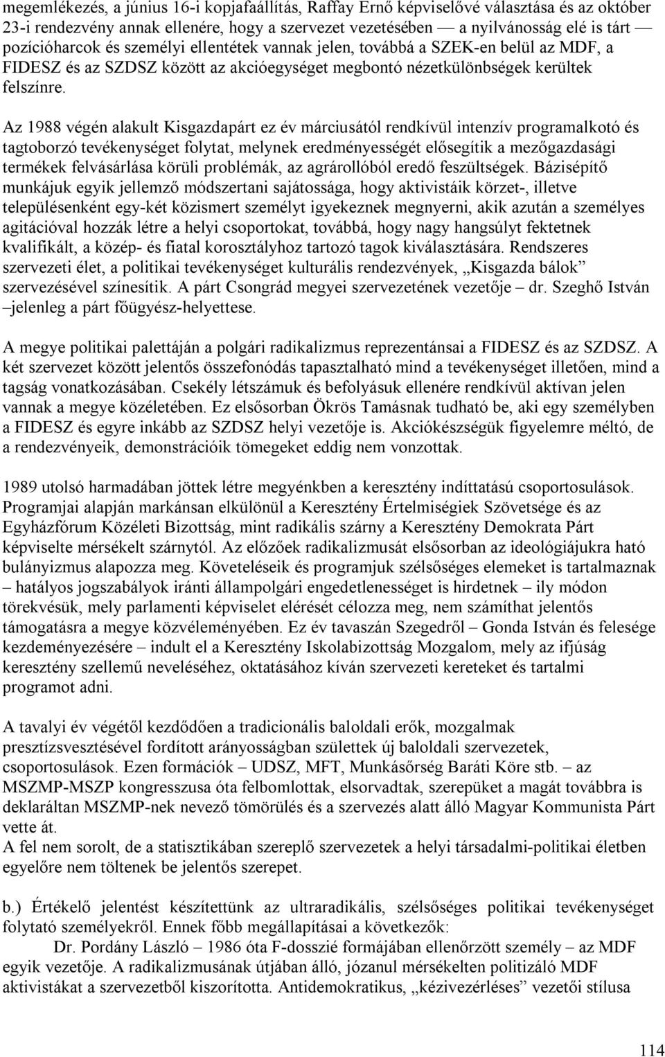 Az 1988 végén alakult Kisgazdapárt ez év márciusától rendkívül intenzív programalkotó és tagtoborzó tevékenységet folytat, melynek eredményességét elősegítik a mezőgazdasági termékek felvásárlása