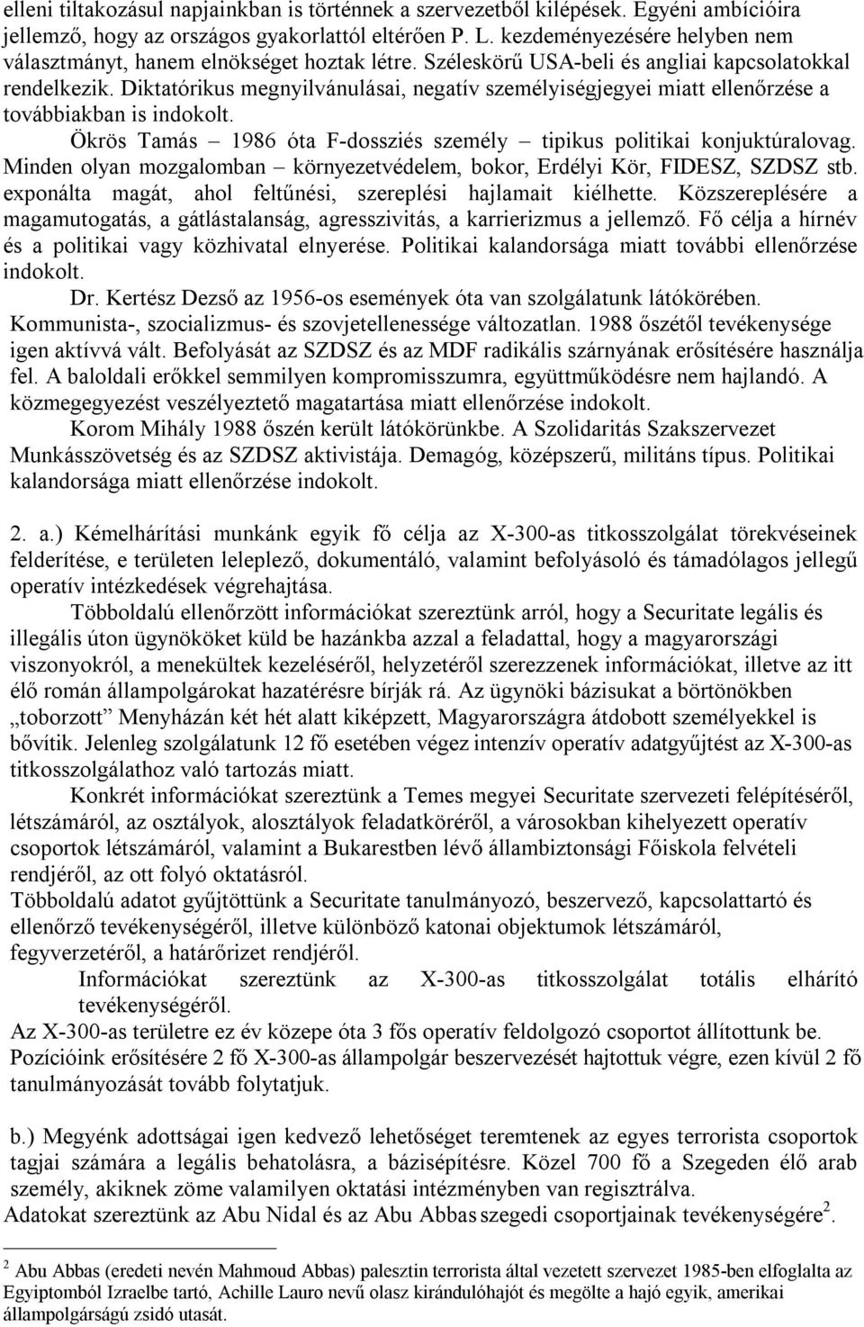 Diktatórikus megnyilvánulásai, negatív személyiségjegyei miatt ellenőrzése a továbbiakban is indokolt. Ökrös Tamás 1986 óta F-dossziés személy tipikus politikai konjuktúralovag.
