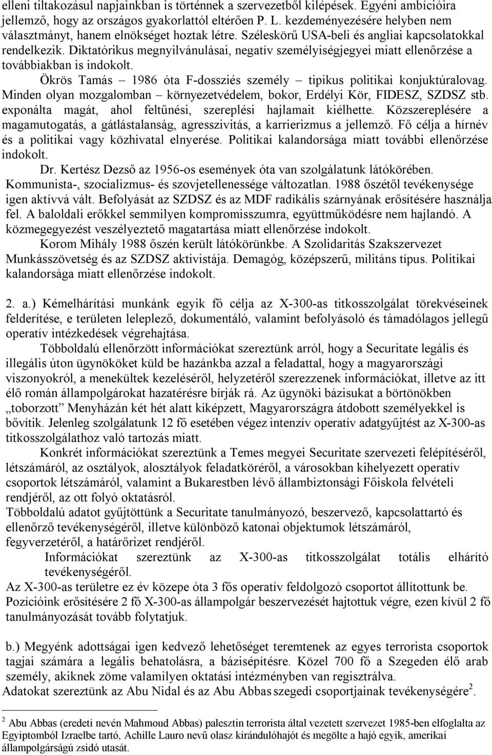 Diktatórikus megnyilvánulásai, negatív személyiségjegyei miatt ellenőrzése a továbbiakban is indokolt. Ökrös Tamás 1986 óta F-dossziés személy tipikus politikai konjuktúralovag.