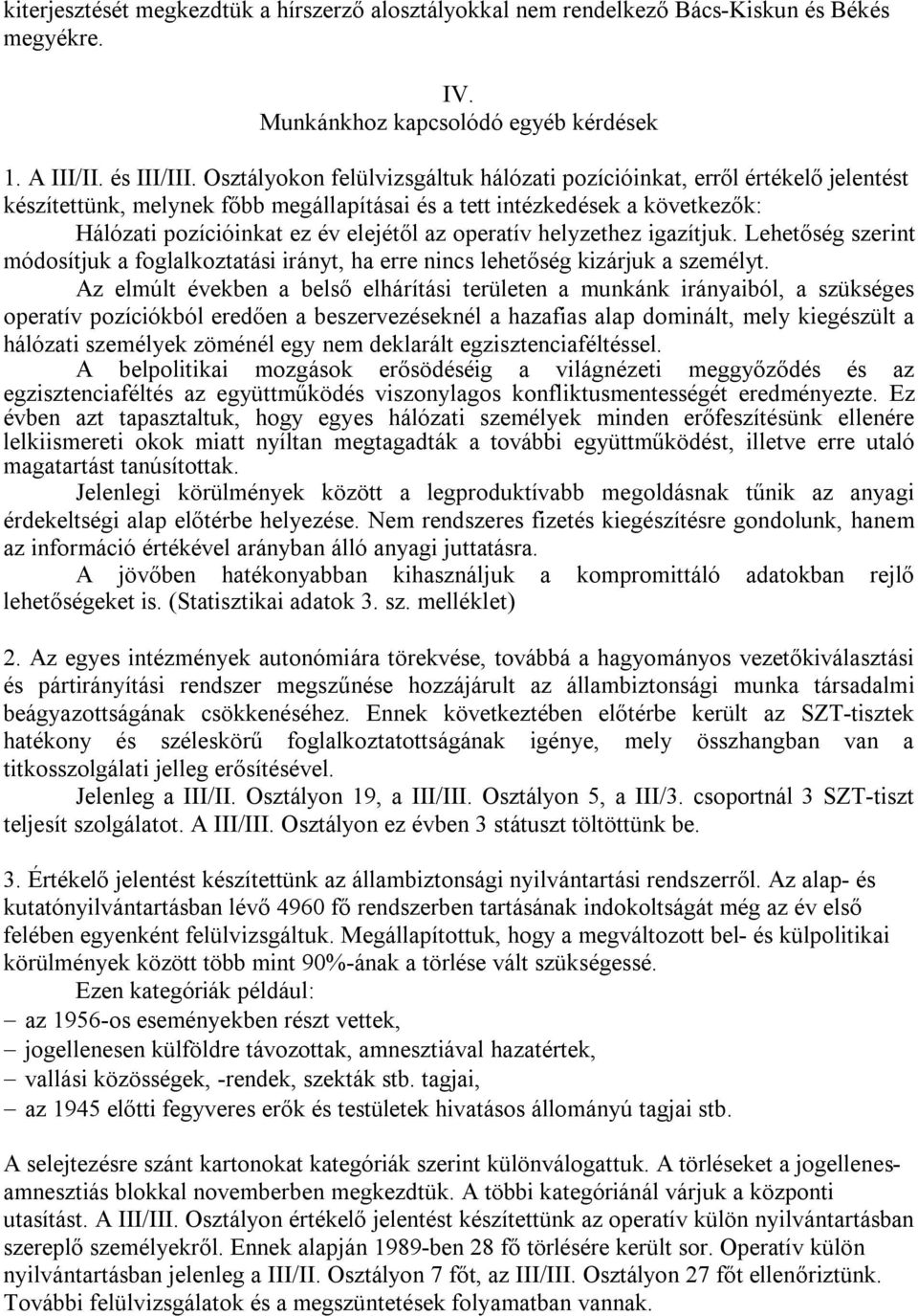 operatív helyzethez igazítjuk. Lehetőség szerint módosítjuk a foglalkoztatási irányt, ha erre nincs lehetőség kizárjuk a személyt.