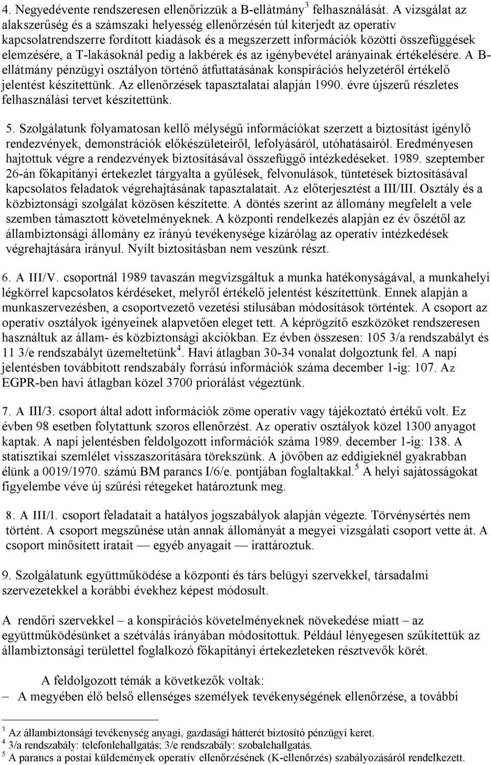 T-lakásoknál pedig a lakbérek és az igénybevétel arányainak értékelésére. A B- ellátmány pénzügyi osztályon történő átfuttatásának konspirációs helyzetéről értékelő jelentést készítettünk.