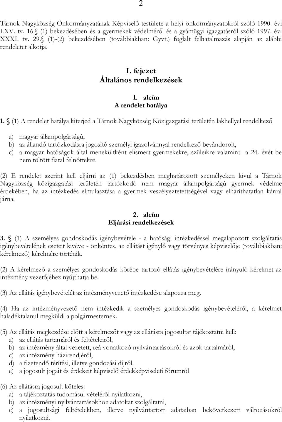 (1) A rendelet hatálya kiterjed a Tárnok Nagyközség Közigazgatási területén lakhellyel rendelkező a) magyar állampolgárságú, b) az állandó tartózkodásra jogosító személyi igazolvánnyal rendelkező