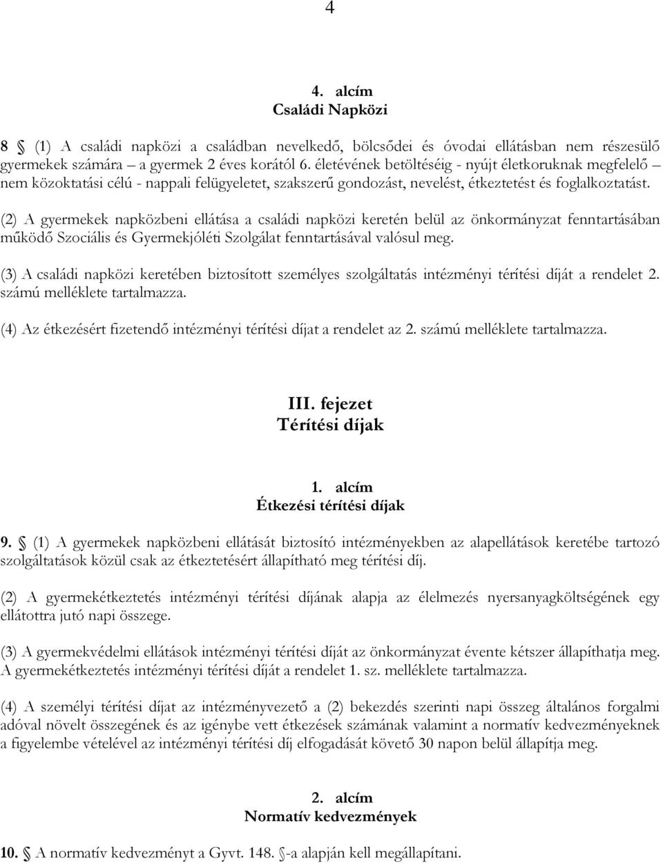 (2) A gyermekek napközbeni ellátása a családi napközi keretén belül az önkormányzat fenntartásában működő Szociális és Gyermekjóléti Szolgálat fenntartásával valósul meg.