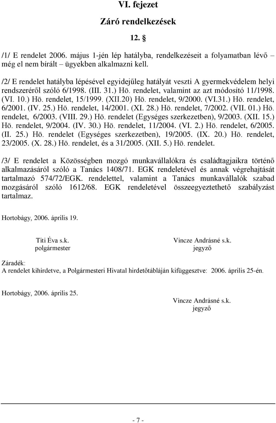 (XII.20) Hö. rendelet, 9/2000. (VI.31.) Hö. rendelet, 6/2001. (IV. 25.) Hö. rendelet, 14/2001. (XI. 28.) Hö. rendelet, 7/2002. (VII. 01.) Hö. rendelet, 6/2003. (VIII. 29.) Hö. rendelet (Egységes szerkezetben), 9/2003.