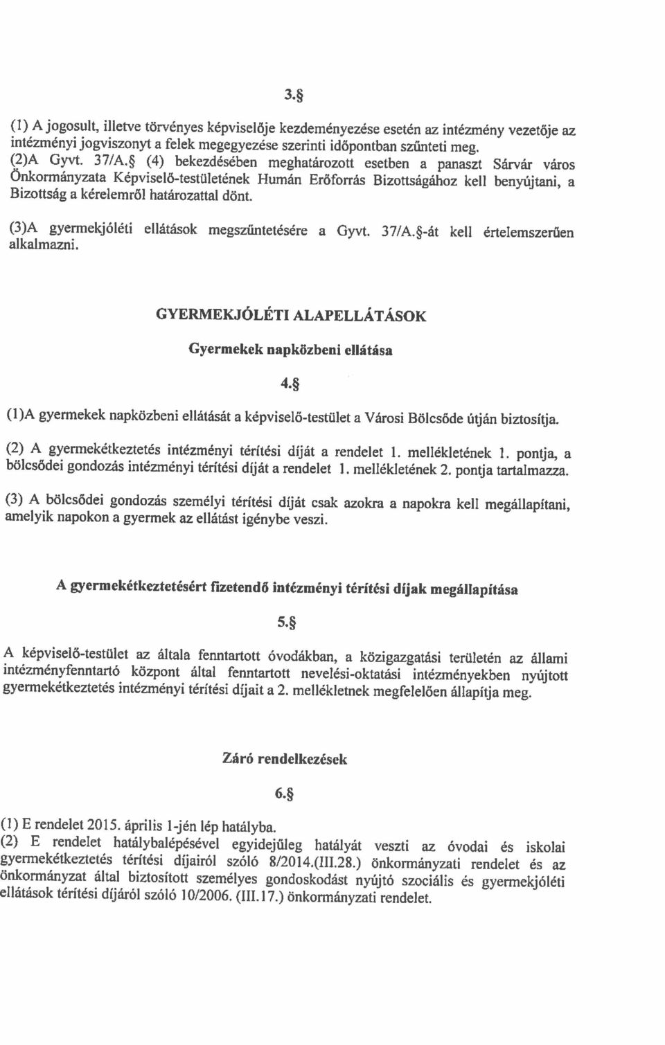 (4) bekezdésében meghatározott esetben a panaszt Sárvár város (3)A gyermekjóléti ellátások megszüntetésére a Gyvt. 37/A.