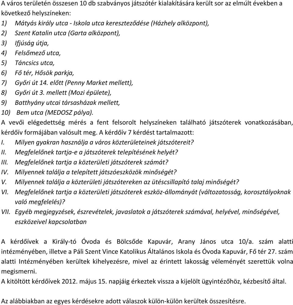 mellett (Mozi épülete), 9) Batthyány utcai társasházak mellett, 10) Bem utca (MEDOSZ pálya).