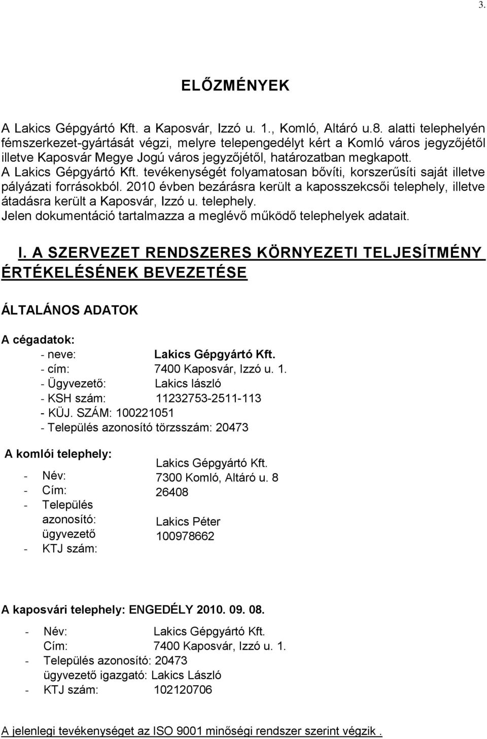 tevékenységét folyamatosan bővíti, korszerűsíti saját illetve pályázati forrásokból. 2010 ben bezárásra került a kaposszekcsői telephely,