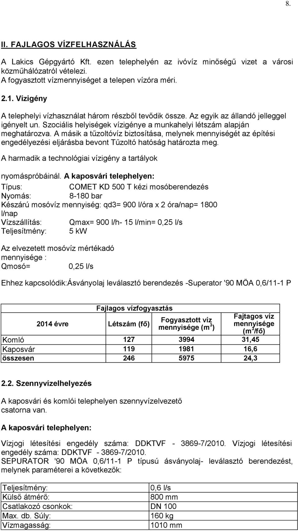 A másik a tűzoltóvíz biztosítása, melynek mennyiségét az építési engedélyezési eljárásba bevont Tűzoltó hatóság határozta meg. A harmadik a technológiai vízigény a tartályok nyomáspróbáinál.
