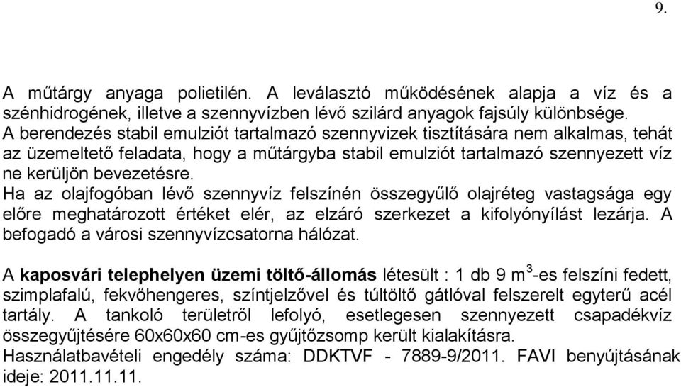 Ha az olajfogóban lő szennyvíz felszínén összegyűlő olajréteg vastagsága egy előre meghatározott értéket elér, az elzáró szerkezet a kifolyónyílást lezárja.
