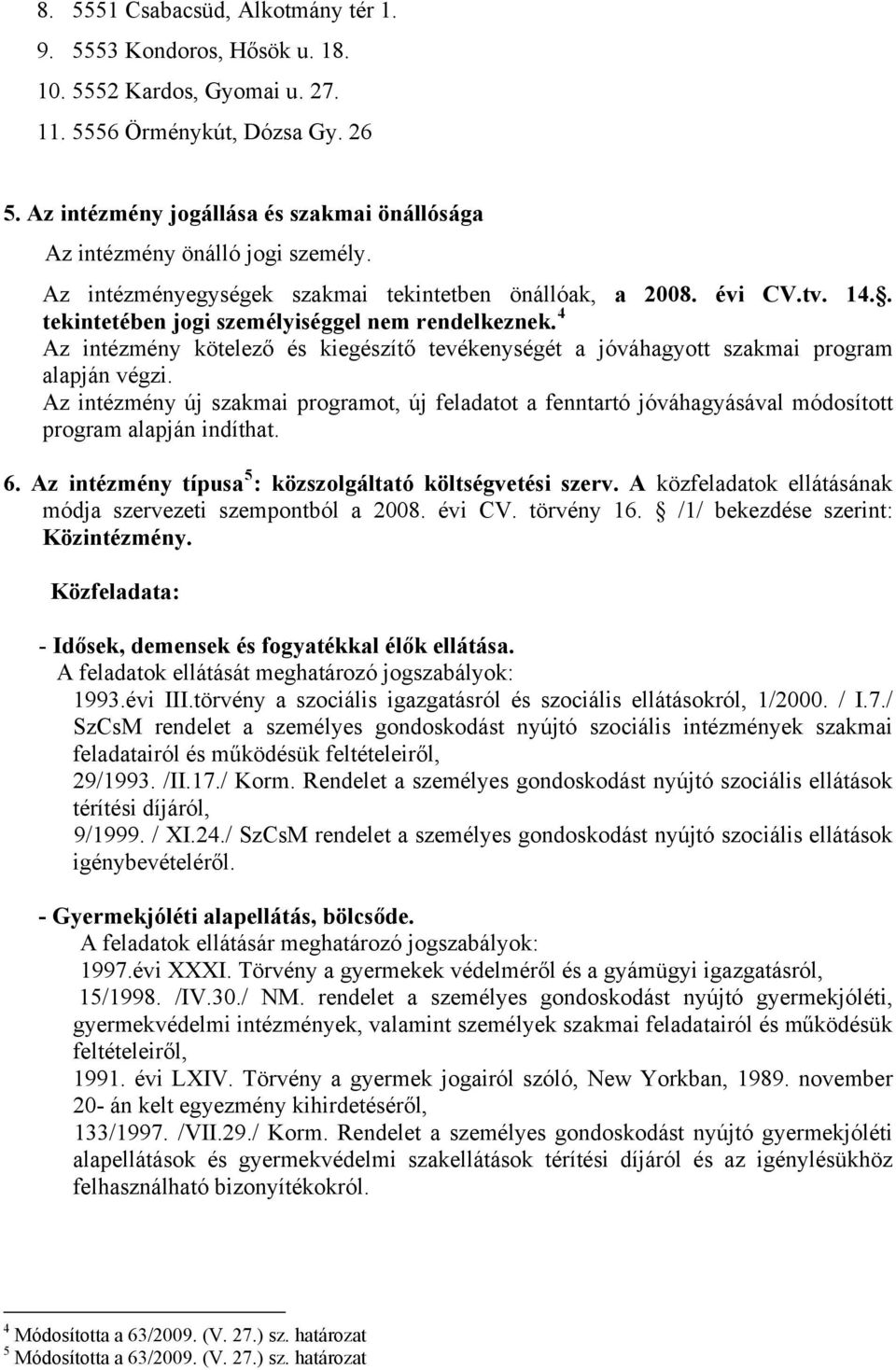 . tekintetében jogi személyiséggel nem rendelkeznek. 4 Az intézmény kötelező és kiegészítő tevékenységét a jóváhagyott szakmai program alapján végzi.