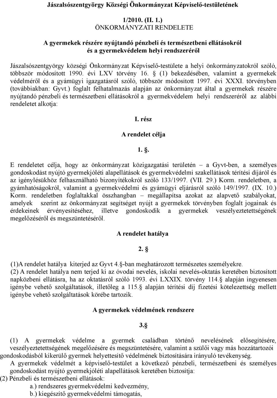 ) ÖNKORMÁNYZATI RENDELETE A gyermekek részére nyújtandó pénzbeli és természetbeni ellátásokról és a gyermekvédelem helyi rendszeréről Jászalsószentgyörgy községi Önkormányzat Képviselő-testülete a