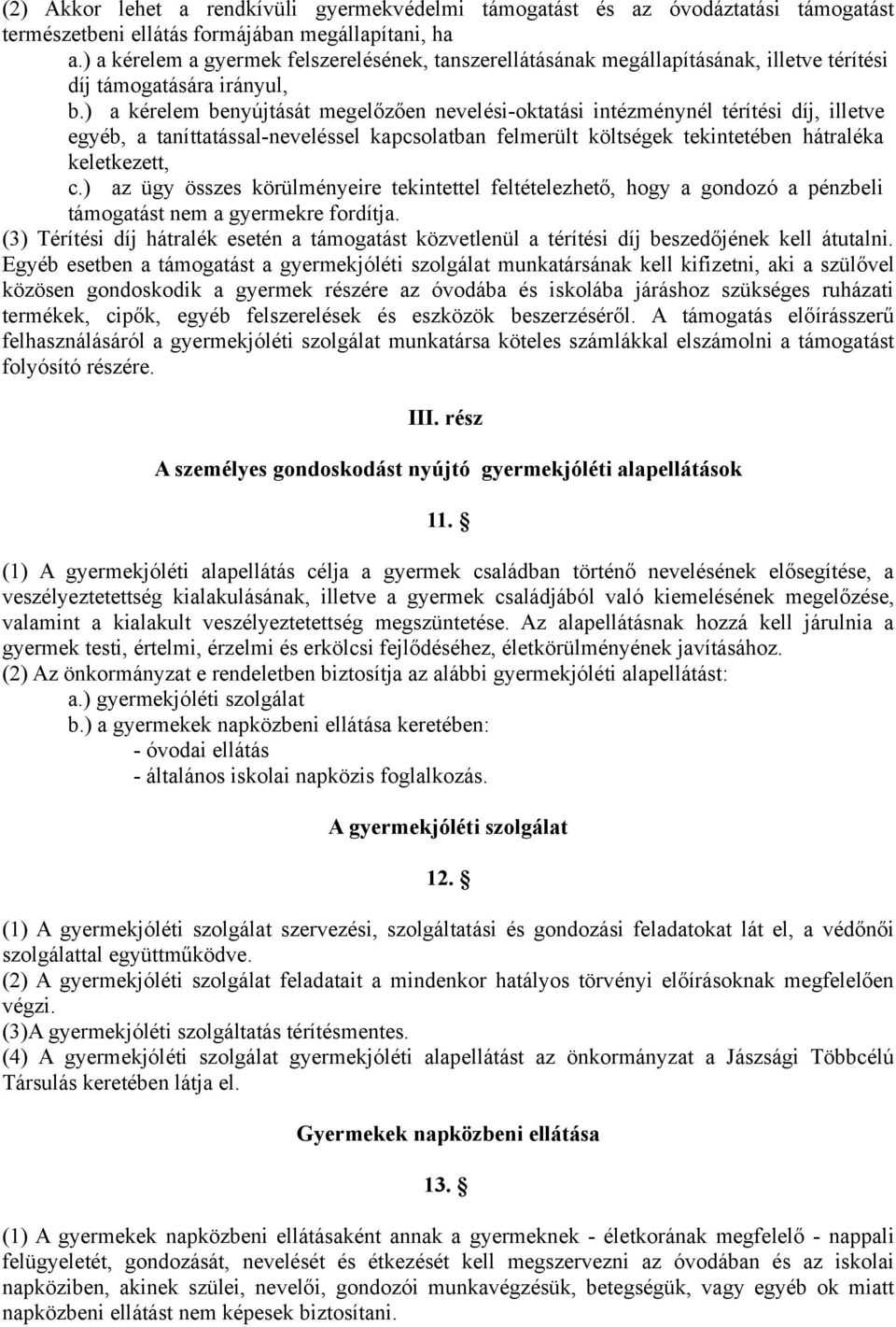 ) a kérelem benyújtását megelőzően nevelési-oktatási intézménynél térítési díj, illetve egyéb, a taníttatással-neveléssel kapcsolatban felmerült költségek tekintetében hátraléka keletkezett, c.