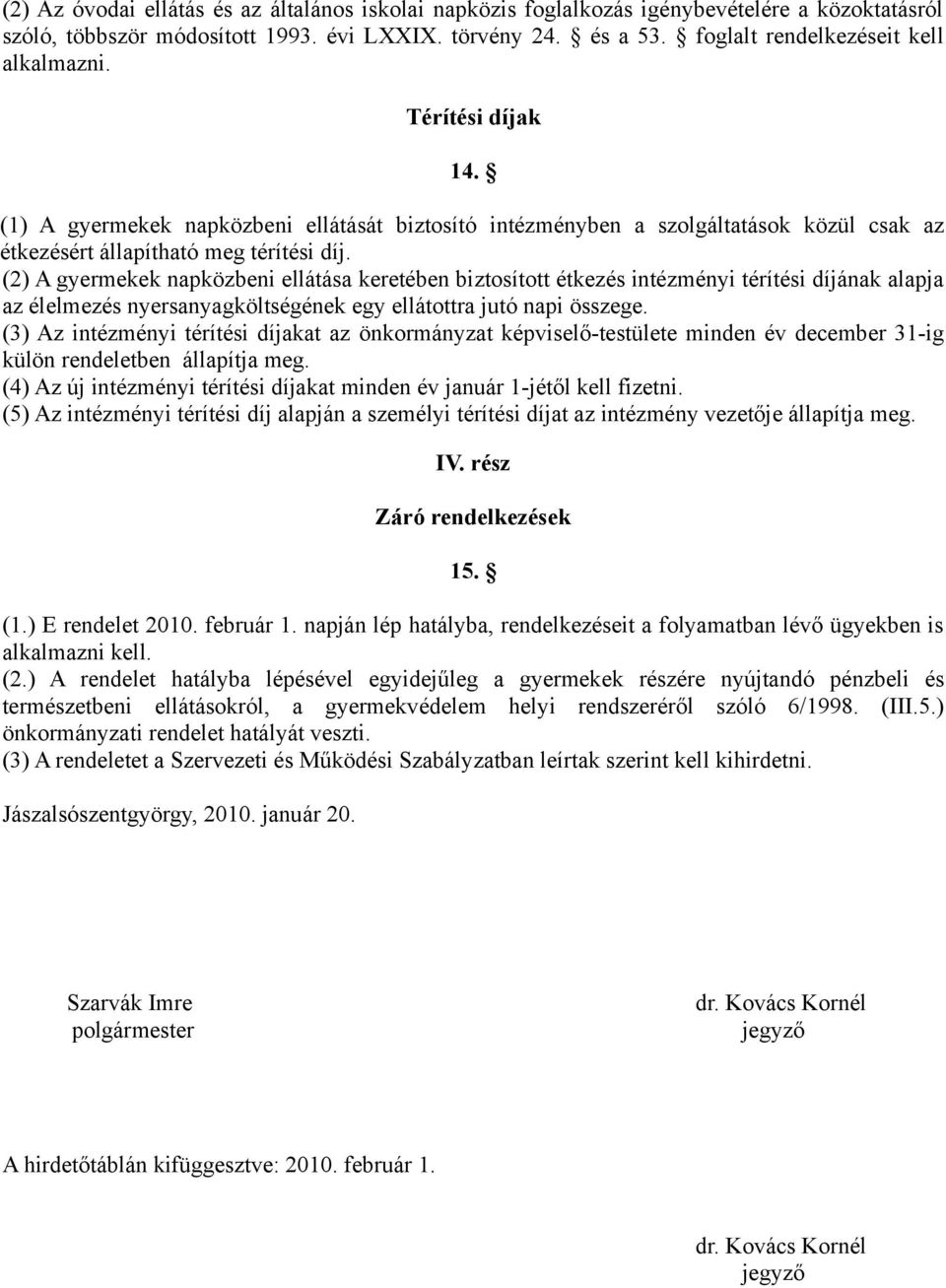 (2) A gyermekek napközbeni ellátása keretében biztosított étkezés intézményi térítési díjának alapja az élelmezés nyersanyagköltségének egy ellátottra jutó napi összege.