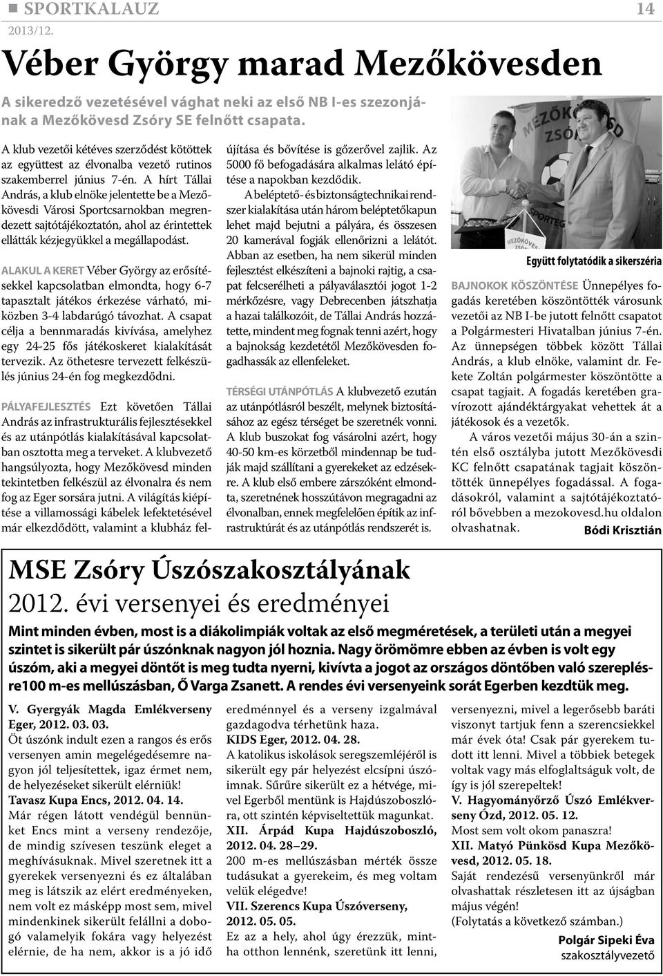 A hírt Tállai András, a klub elnöke jelentette be a Mezőkövesdi Városi Sportcsarnokban megrendezett sajtótájékoztatón, ahol az érintettek ellátták kézjegyükkel a megállapodást.