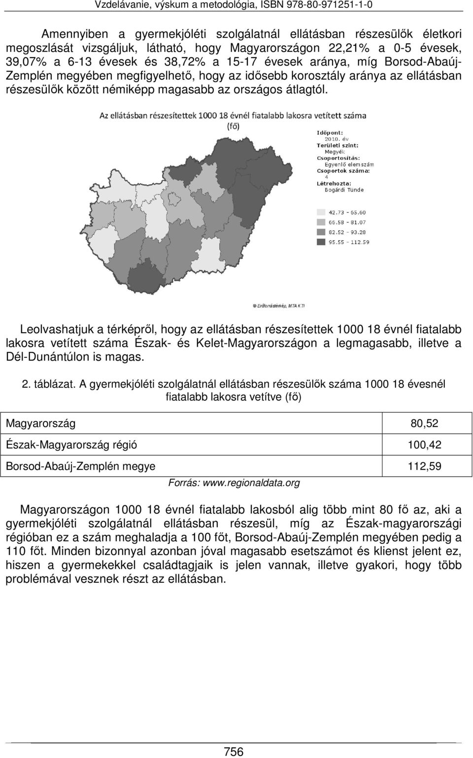 Leolvashatjuk a térképről, hogy az ellátásban részesítettek 1000 18 évnél fiatalabb lakosra vetített száma Észak- és Kelet-Magyarországon a legmagasabb, illetve a Dél-Dunántúlon is magas. 2. táblázat.