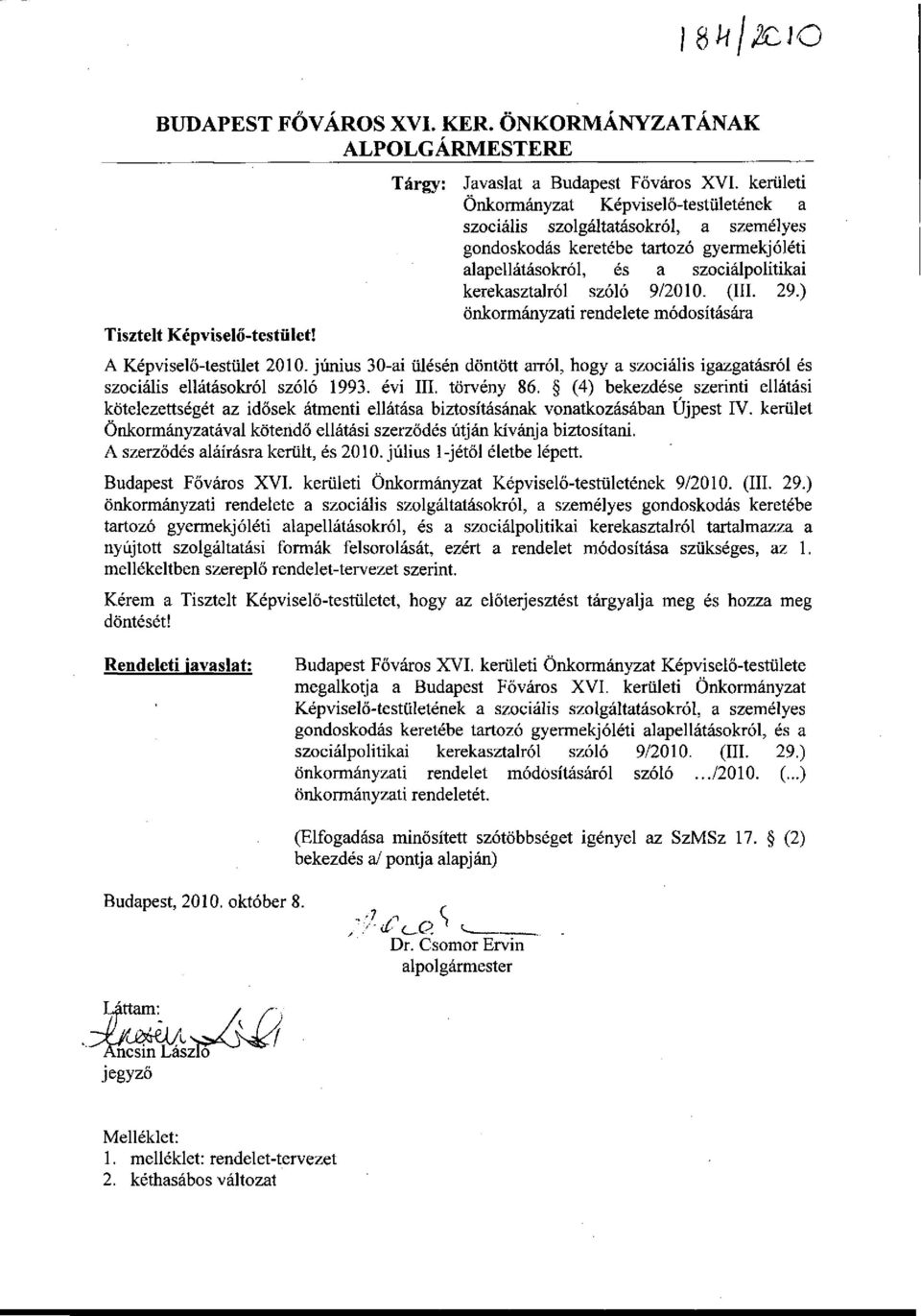 (III. 29.) önkormányzati rendelete módosítására A Képviselő-testület 2010. június 30-ai ülésén döntött arról, hogy a szociális igazgatásról és szociális ellátásokról szóló 1993. évi III. törvény 86.