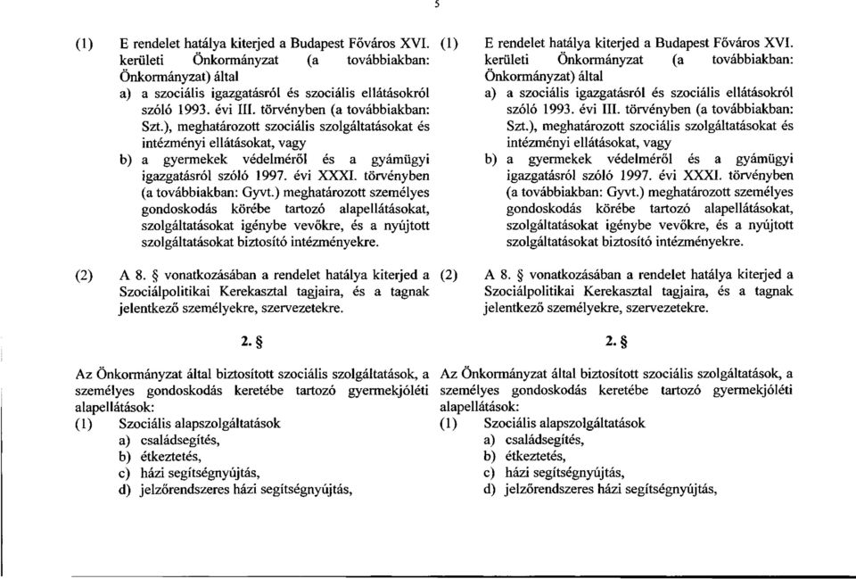 törvényben (a továbbiakban: Gyvt.) meghatározott személyes gondoskodás körébe tartozó alapellátásokat, szolgáltatásokat igénybe vevőkre, és a nyújtott szolgáltatásokat biztosító intézményekre.