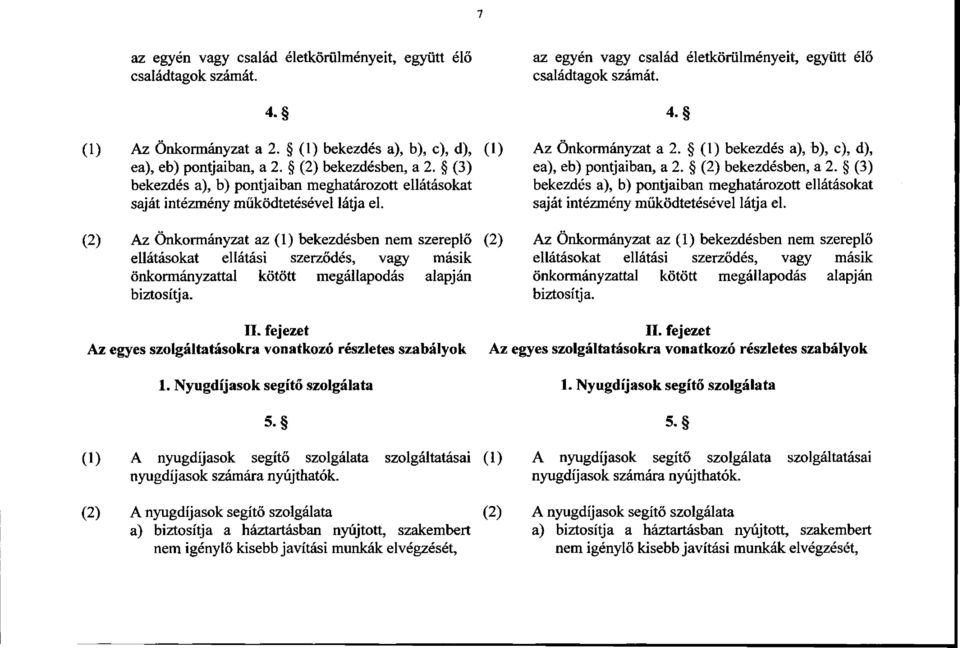 (1) bekezdés a), b), c), d), ea), eb) pontjaiban, a 2. (2) bekezdésben, a 2. (3) bekezdés a), b) pontjaiban meghatározott ellátásokat saját intézmény működtetésével látja el.